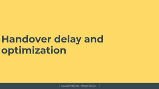 Copyright © TELCOMA. All Rights Reserved
Handover delay and
optimization
 