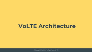Copyright © TELCOMA. All Rights Reserved
VoLTE Architecture
 
