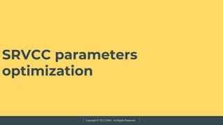 Copyright © TELCOMA. All Rights Reserved
SRVCC parameters
optimization
 