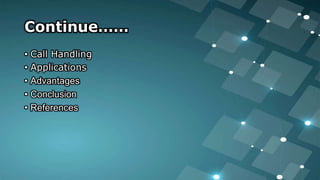 Continue……
• Call Handling
• Applications
• Advantages
• Conclusion
• References
 
