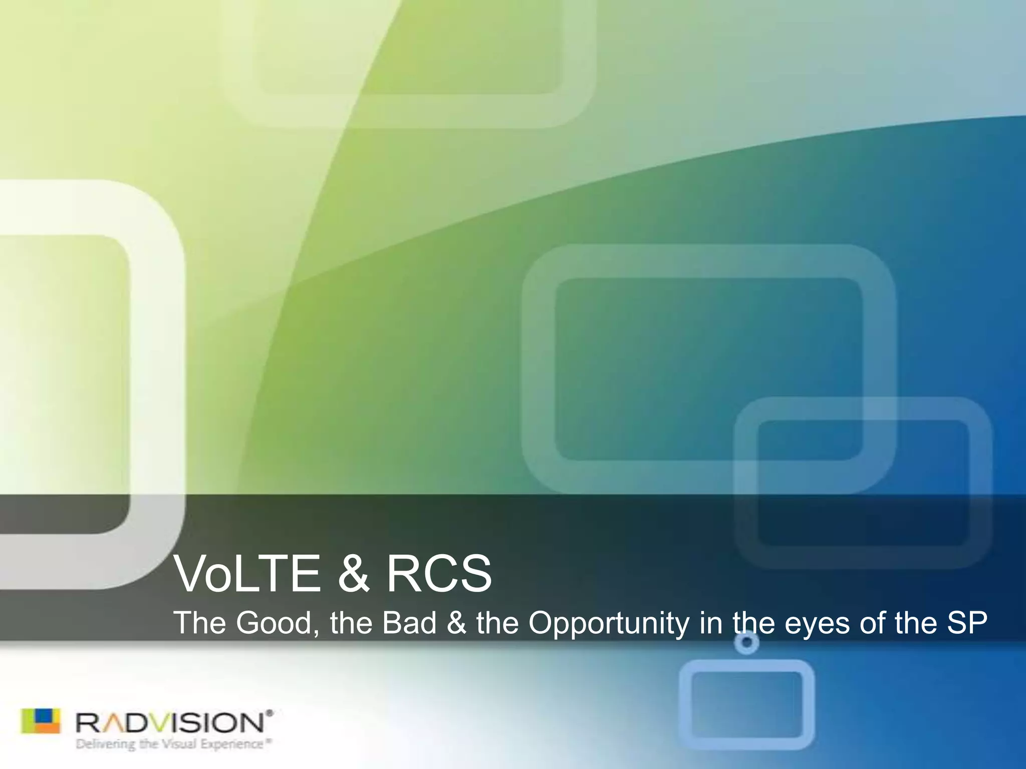 VoLTE & RCS
The Good, the Bad & the Opportunity in the eyes of the SP
 