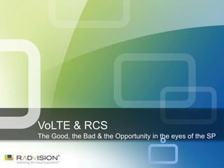 VoLTE & RCS
The Good, the Bad & the Opportunity in the eyes of the SP
 