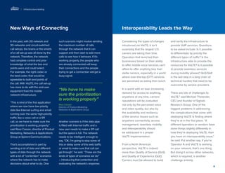 New Ways of Connecting 
In the past, with 2G network and 3G networks and circuit-switched call setups, the brains or the smarts of a call set-up was all done by the network. Therefore, the network had complete control and prior knowledge of what the two end points were and could select. 
For example, the right codec or 
the best codec that would be agreeable to both end points of the call. With VoLTE, the call set-up has more to do with the end-user equipment than the mobile 
network infrastructure. 
“This is kind of the first application where we now have low priority data like Internet surfing and email running over the same high-priority traffic like a voice call or a 911 call, so we have to make sure the prioritization is working properly,” said Ross Cassan, director of Product Marketing, Networks & Applications Group at Spirent Communications. 
That’s accomplished in part by sending a lot of data and different types of data through the network with a lot of “contention” scenarios where the network has to make decisions about what to do. One such scenario might involve sending the maximum number of calls through the network that it can support and then start to add more calls to see how it behaves. If it’s working properly, the people who are already connected will keep 
their connections and the people trying to get a connection will get a busy signal. 
Another scenario is if the data pipe is filled with Internet traffic and a new user needs to make a 911 call but the space is full. The network needs to be intelligent enough to say, “OK, I’m going to stop some of this or delay some of this web traffic or email to make sure that call can go through,” he said. “Those are the kinds of types of scenarios we do” – introducing that contention and evaluating the network’s response. 
Interoperability Leads the Way 
Considering the types of changes introduced via VoLTE, it isn’t surprising that the largest U.S. carriers are taking their time. Operators that launched their businesses based on their ability to offer mobile voice services can’t afford to offer anything less than stellar service, especially in a world where over-the-top (OTT) services are perceived as eating their lunch. 
In a world with an ever increasing demand for access to anything, anywhere at any time, carriers’ reputations will be evaluated not only by the perceived voice and video quality, but also by the availability and resiliency of the service. Issues such as anywhere connectivity, access management, seamless mobility and interoperability should be addressed in a proper VoLTE implementation. 
From a North American perspective, VoLTE is indeed more than Quality of Service (QoS) and Quality of Experience (QoE). Carriers must be allowed to build and verify the infrastructure to provide VoIP services. Questions to be asked include: Is it possible to differentiate by priority the different types of traffic? Is the infrastructure able to provide the resources for VoLTE? Is it possible to provide seamless services during mobility phases? QoS/QoE is the last step in a long chain of technical hurdles that need to be overcome by service providers. 
There are lots of challenges to VoLTE,” said Michael Thelander, CEO and founder of Signals Research Group. One of the biggest problems in addressing the complications that come with deploying VoLTE is finding where they’re at in the first place. “If different operators or vendors have done things slightly differently in how they’re deploying VoLTE, then you have an interoperability issue,” he said. Put another say, if you’re Operator A and VoLTE is working on your network, that’s one thing. 
But doing it across other networks, which is required, is another challenge entirely. 
6 
| Infrastructure testing 
Ross Cassan 
Director of Product Marketing, 
Networks & Applications Group 
“We have to make sure the prioritization is working properly”  