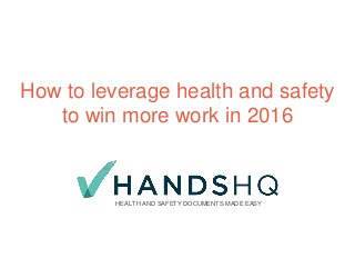 HEALTH AND SAFETY DOCUMENTS MADE EASY
How to leverage health and safety
to win more work in 2016
 