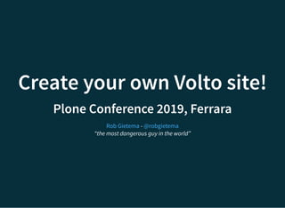Create your own Volto site!Create your own Volto site!
Plone Conference 2019, FerraraPlone Conference 2019, Ferrara
-
“the most dangerous guy in the world”
Rob Gietema @robgietema
 