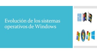Evolución de los sistemas
operativos de Windows
 
