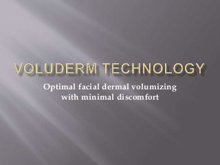 Optimal facial dermal volumizing
with minimal discomfort
 