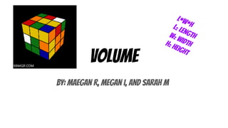 Volume
By: Maegan R, Megan I, and Sarah M
 