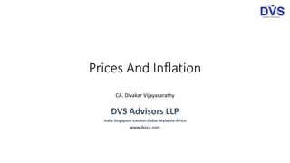 Prices And Inflation
CA. Divakar Vijayasarathy
DVS Advisors LLP
India-Singapore-London-Dubai-Malaysia-Africa
www.dvsca.com
 
