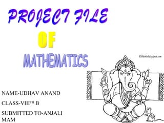 NAME-UDHAV ANAND
CLASS-VIIITH B
SUBMITTED TO-ANJALI
MAM
 