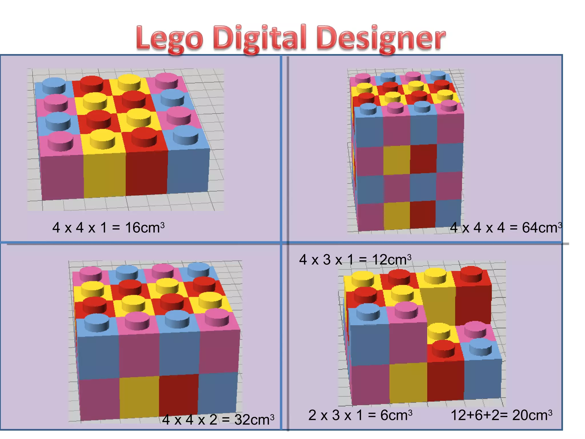 4 x 4 x 1 = 16cm 3 4 x 4 x 4 = 64cm 3 4 x 4 x 2 = 32cm 3 4 x 3 x 1 = 12cm 3 2 x 3 x 1 = 6cm 3 12+6+2= 20cm 3