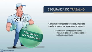 Conjunto de medidas técnicas, médicas
e educacionais para prevenir acidentes:
• Eliminando condições inseguras
• Instruindo pessoas na implantação de
práticas preventivas
SEGURANÇA DO TRABALHO
 