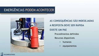 EMERGÊNCIAS PODEM ACONTECER
AS CONSEQUÊNCIAS SÃO INDESEJADAS
A RESPOSTA DEVE SER RÁPIDA
EXISTE UM PAE
Procedimentos definidos
Recursos disponíveis
• humanos
• equipamentos
 