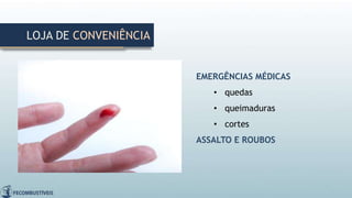 LOJA DE CONVENIÊNCIA
EMERGÊNCIAS MÉDICAS
• quedas
• queimaduras
• cortes
ASSALTO E ROUBOS
 