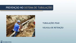 TUBULAÇÕES PEAD
VÁLVULA DE RETENÇÃO
PREVENÇÃO NO SISTEMA DE TUBULAÇÕES
 