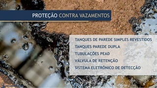 PROTEÇÃO CONTRA VAZAMENTOS
TANQUES DE PAREDE SIMPLES REVESTIDOS
TANQUES PAREDE DUPLA
TUBULAÇÕES PEAD
VÁLVULA DE RETENÇÃO
SISTEMA ELETRÔNICO DE DETECÇÃO
 