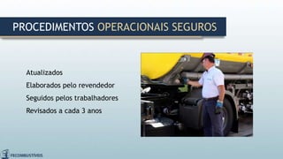 Atualizados
Elaborados pelo revendedor
Seguidos pelos trabalhadores
Revisados a cada 3 anos
PROCEDIMENTOS OPERACIONAIS SEGUROS
 