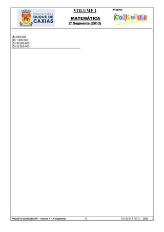 VOLUME I
MATEMÁTICA
2º Segmento (2013)
PROJETO (CON)SEGUIR – Volume 1 – 2º Segmento 55 MATEMÁTICA - 2013
(A) 650 000
(B) 1 300 000
(C) 30 000 000
(D) 32 500 000
 