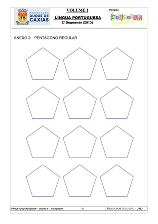 VOLUME I
LÍNGUA PORTUGUESA
2º Segmento (2013)
PROJETO (CON)SEGUIR – Volume 1 – 2º Segmento 81 LÍNGUA PORTUGUESA - 2013
ANEXO 2: PENTÁGONO REGULAR
 