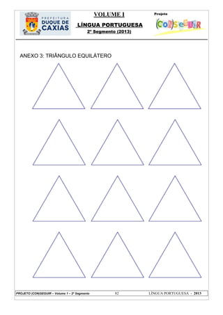 VOLUME I
LÍNGUA PORTUGUESA
2º Segmento (2013)
PROJETO (CON)SEGUIR – Volume 1 – 2º Segmento 82 LÍNGUA PORTUGUESA - 2013
ANEXO 3: TRIÂNGULO EQUILÁTERO
 