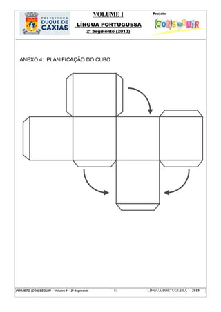 VOLUME I
LÍNGUA PORTUGUESA
2º Segmento (2013)
PROJETO (CON)SEGUIR – Volume 1 – 2º Segmento 83 LÍNGUA PORTUGUESA - 2013
ANEXO 4: PLANIFICAÇÃO DO CUBO
 