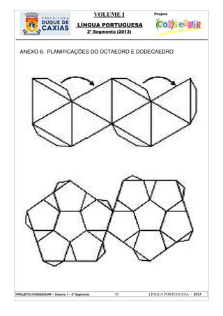 VOLUME I
LÍNGUA PORTUGUESA
2º Segmento (2013)
PROJETO (CON)SEGUIR – Volume 1 – 2º Segmento 85 LÍNGUA PORTUGUESA - 2013
ANEXO 6: PLANIFICAÇÕES DO OCTAEDRO E DODECAEDRO
 