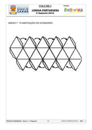 VOLUME I
LÍNGUA PORTUGUESA
2º Segmento (2013)
PROJETO (CON)SEGUIR – Volume 1 – 2º Segmento 86 LÍNGUA PORTUGUESA - 2013
ANEXO 7: PLANIFICAÇÃO DO ICOSAEDRO
 