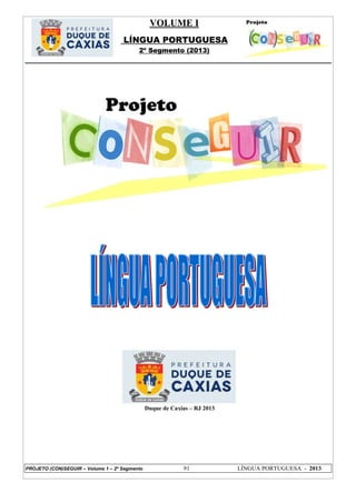 VOLUME I
LÍNGUA PORTUGUESA
2º Segmento (2013)
PROJETO (CON)SEGUIR – Volume 1 – 2º Segmento 91 LÍNGUA PORTUGUESA - 2013
Duque de Caxias – RJ 2013
 