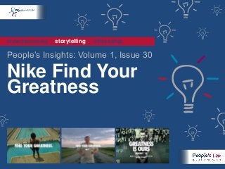 crowdsourcing | storytelling | citizenship
People‟s Insights: Volume 1, Issue 30
Nike Find Your
Greatness
 