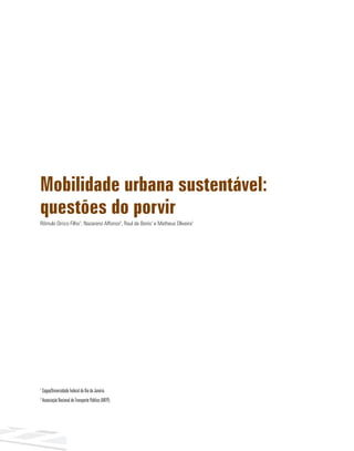 Mobilidade urbana sustentável:
questões do porvir
Rômulo Orrico Filho1
, Nazareno Affonso2
, Raul de Bonis1
e Matheus Oliveira1
1
Coppe/Universidade Federal do Rio de Janeiro.
2
Associação Nacional de Transporte Público (ANTP).
 