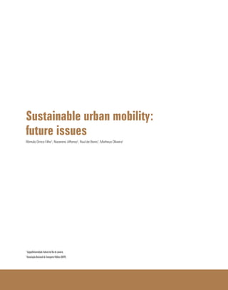 Sustainable urban mobility:
future issues
Rômulo Orrico Filho1
, Nazareno Affonso2
, Raul de Bonis1
, Matheus Oliveira1
1
Coppe/Universidade Federal do Rio de Janeiro.
2
Associação Nacional de Transporte Público (ANTP).
 