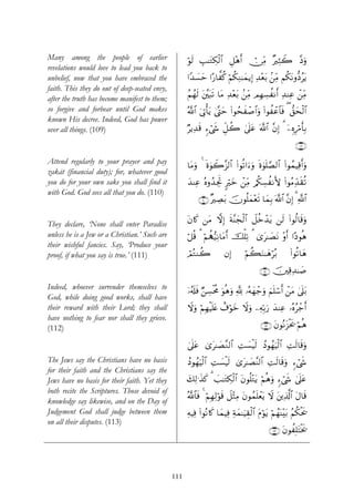 Many among the people of earlier                     öθs9 É=≈tGÅ3ø9$# È≅÷δr& ï∅ÏiΒ ×ÏVŸ2 ¨Šuρ
revelations would love to lead you back to
unbelief, now that you have embraced the             #Y‰|¡ym #·‘$¤ä. öΝä3ÏΖ≈yϑƒÎ) Ï‰÷è/ .⎯ÏiΒ Νä3tΡρ–Šãtƒ
                                                                                       t
faith. This they do out of deep-seated envy,
                                                     ãΝßγs9 t⎦¨⎫t6s? $tΒ Ï‰÷èt/ .⎯ÏiΒ ΟÎγÅ¡àΡr& Ï‰ΨÏã ô⎯ÏiΒ
after the truth has become manifest to them;
so forgive and forbear until God makes               ª!$# u’ÎAù'tƒ 4©®Lym (#θßsxô¹$#uρ (#θàôã$$sù ( ‘,ysø9$#
known His decree. Indeed, God has power
over all things. (109)                               ÖƒÏ‰s% &™ó©x« Èe≅à2 4’n?tã ©!$# ¨βÎ) 3 ÿ⎯ÍνÍöΔr'Î/
                                                                                                             ∩⊇⊃®∪
Attend regularly to your prayer and pay              $tΒuρ 4 nο4θŸ2¨“9$# (#θè?#u™uρ nο4θn=¢Á9$# (#θßϑŠÏ%r&uρ
zakāt (financial duty); for, whatever good
you do for your own sake you shall find it           ‰ΨÏã çνρß‰ÅgrB 9öyz ô⎯ÏiΒ /ä3¡àΡL{ (#θãΒÏd‰)è?
                                                     y                              Å              s
with God. God sees all that you do. (110)
                                                          ∩⊇⊇⊃∪ ×ÅÁt/ šχθè=yϑ÷ès? $yϑÎ/ ©!$# ¨βÎ) 3 «!$#

                                                     tβ%x. ⎯tΒ ω) sπ¨Ψyfø9$# Ÿ≅äzô‰tƒ ⎯s9 (#θä9$s%uρ
                                                                 Î
They declare, ‘None shall enter Paradise
unless he is a Jew or a Christian.’ Such are         ö≅è% 3 öΝà‰•‹ÏΡ$tΒr& šù=Ï? 3 3“t≈|ÁtΡ ÷ρr& #·Šθèδ
their wishful fancies. Say, ‘Produce your
proof, if what you say is true.’ (111)               óΟçGΖà2            βÎ)       öΝà6uΖ≈yδöç/           (#θè?$yδ

                                                                                          ∩⊇⊇ ∪ š⎥⎫Ï%Ï‰≈|¹
Indeed, whoever surrender themselves to              ÿ…ã&s#sù Ö⎯Å¡øtèΧ uθèδuρ ¬! …çμyγô_ρ zΝn=ó™r& ô⎯tΒ 4’?t/
                                                                                        u                 n
God, while doing good works, shall have
their reward with their Lord; they shall             Ÿωuρ öΝÎγøŠn=tæ ì∃öθyz Ÿωuρ ⎯ÏμÎn/u‘ y‰ΨÏã …çνãô_r&
have nothing to fear nor shall they grieve.
(112)                                                                                     ∩⊇⊇⊄∪ tβθçΡt“øts† öΝèδ

                                                     4’n?tã 3“t≈|Á¨Ζ9$# ÏM|¡øŠs9 ßŠθßγuŠø9$# ÏMs9$s%uρ
The Jews say the Christians have no basis            ßŠθßγuŠø9$# ÏM|¡øŠs9 3“t≈|Á¨Ψ9$# ÏMs9$s%uρ &™ó©«
                                                                                                     x
for their faith and the Christians say the
Jews have no basis for their faith. Yet they         y7Ï9≡x‹x. 3 |=≈tGÅ3ø9$# tβθè=÷Gtƒ öΝèδuρ &™ó©x« 4’n?tã
both recite the Scriptures. Those devoid of
                                                     ª!$$sù 4 öΝÎγÏ9öθs% Ÿ≅÷WÏΒ tβθßϑn=ôètƒ Ÿω t⎦⎪Ï%©!$# Α$s%
                                                                                                         t
knowledge say likewise, and on the Day of
Judgement God shall judge between them               ÏμŠÏù (#θçΡ%x. $yϑŠÏù Ïπyϑ≈uŠÉ)ø9$# tΠöθtƒ öΝßγoΨ÷t/ ãΝä3øts†
on all their disputes. (113)
                                                                                               ∩⊇⊇⊂∪ tβθàÎ=tFøƒs†




                                               111
 