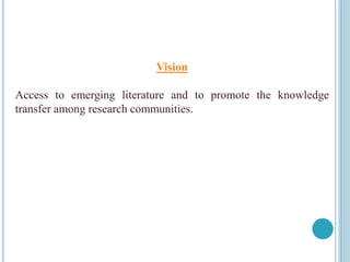 Vision
Access to emerging literature and to promote the knowledge
transfer among research communities.
 