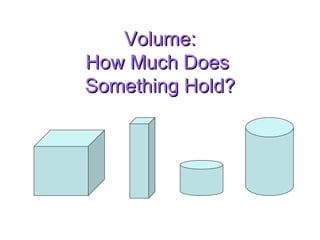 Volume: How Much Does  Something Hold? 