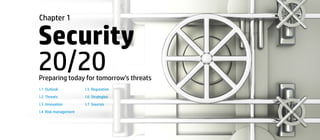 Security
20/20
Chapter 1
Preparing today for tomorrow’s threats
I.1 Outlook
I.2 Threats
I.3 Innovation
I.4 Risk management
I.5 Regulation
I.6 Strategies
I.7 Sources
 