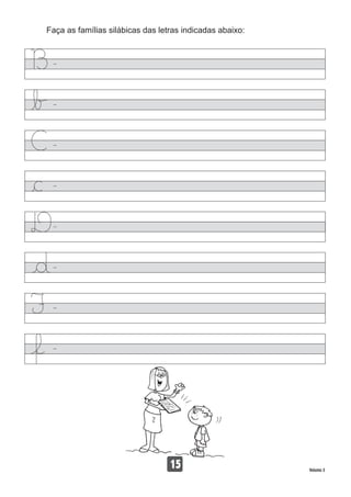 Faça as famílias silábicas das letras indicadas abaixo:
15 Volume 3
 