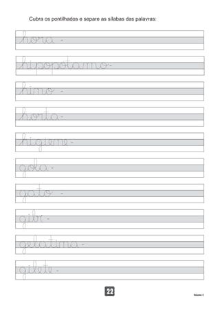 Cubra os pontilhados e separe as sílabas das palavras:
22 Volume 3
 