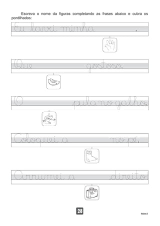 Escreva o nome da figuras completando as frases abaixo e cubra os
pontilhados:
28 Volume 3
 