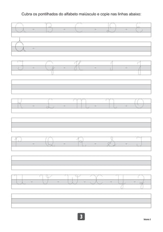 Volume 3
133
Cubra os pontilhados do alfabeto maiúsculo e copie nas linhas abaixo:
 