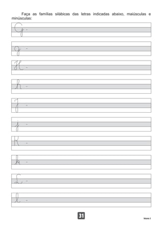 Faça as famílias silábicas das letras indicadas abaixo, maiúsculas e
minúsculas:
31 Volume 3
 