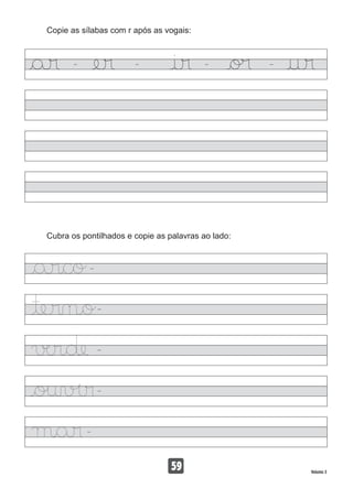Copie as sílabas com r após as vogais:
59 Volume 3
Cubra os pontilhados e copie as palavras ao lado:
 