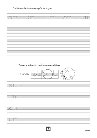 Copie as sílabas com n após as vogais:
63 Volume 3
Escreva palavras que tenham as sílabas:
Exemplo:
 