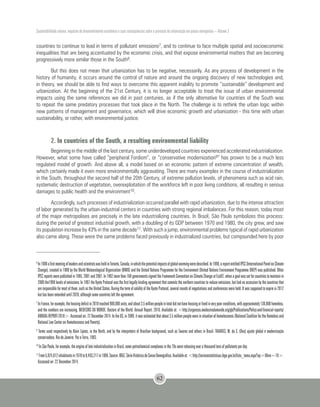 Sustentabilidade urbana: impactos do desenvolvimento econômico e suas consequências sobre o processo de urbanização em países emergentes – Volume 3
62
countries to continue to lead in terms of pollutant emissions7, and to continue to face multiple spatial and socioeconomic
inequalities that are being accentuated by the economic crisis, and that expose environmental matters that are becoming
progressively more similar those in the South8.
But this does not mean that urbanization has to be negative, necessarily. As any process of development in the
history of humanity, it occurs around the control of nature and around the ongoing discovery of new technologies and,
in theory, we should be able to find ways to overcome this apparent inability to promote “sustainable” development and
urbanization. At the beginning of the 21st Century, it is no longer acceptable to treat the issue of urban environmental
impacts using the same references we did in past centuries, as if the only alternative for countries of the South was
to repeat the same predatory processes that took place in the North. The challenge is to rethink the urban logic within
new patterns of management and governance, which will drive economic growth and urbanization - this time with urban
sustainability, or rather, with environmental justice.
2. In countries of the South, a resulting environmental liability
Beginning in the middle of the last century, some underdeveloped countries experienced accelerated industrialization.
However, what some have called “peripheral Fordism”, or “conservative modernization9“ has proven to be a much less
regulated model of growth. And above all, a model based on an economic pattern of extreme concentration of wealth,
which certainly made it even more environmentally aggravating. There are many examples in the course of industrialization
in the South, throughout the second half of the 20th Century, of extreme pollution levels, of phenomena such as acid rain,
systematic destruction of vegetation, overexploitation of the workforce left in poor living conditions, all resulting in serious
damages to public health and the environment10.
Accordingly, such processes of industrialization occurred parallel with rapid urbanization, due to the intense attraction
of labor generated by the urban-industrial centers in countries with strong regional imbalances. For this reason, today most
of the major metropolises are precisely in the late industrializing countries. In Brazil, São Paulo symbolizes this process:
during the period of greatest industrial growth, with a doubling of its GDP between 1970 and 1980, the city grew, and saw
its population increase by 43% in the same decade11. With such a jump, environmental problems typical of rapid urbanization
also came along. These were the same problems faced previously in industrialized countries, but compounded here by poor
6
In1988afirstmeetingofleadersandscientistswasheldinToronto,Canada,inwhichthepotentialimpactsofglobalwarmingweredescribed.In1990,areportentitledIPCC(InternationalPanelonClimate
Change), created in 1988 by the World Meteorological Organization (WMO) and the United Nations Programme for the Environment (United Nations Environment Programme UNEP) was published. Other
IPCCreportswerepublishedin1995,2001and2007.In1992morethan160governmentssignedtheFrameworkConventiononClimateChangeatEco92,whenagoalwassetforcountriestomaintainin
2000 the1990 levels of emissions. In 1997 the Kyoto Protocol was the first legally binding agreement that commits the northern countries to reduce emissions, but had no accession by the countries that
are responsible for most of them, such as the United States. During the term of validity of the Kyoto Protocol, several rounds of negotiations and conferences were held. It was supposed to expire in 2012
but has been extended until 2020, although some countries left the agreement.
7
InFrance,forexample,thehousingdeficitin2010reached900,000units,andabout3.5millionpeopleintotaldidnothavehousingorlivedinverypoorconditions,withapproximately130,000homeless,
and the numbers are increasing. MEDECINS DU MONDE. Doctors of the World. Annual Report. 2010. Available at: <http://urgences.medecinsdumonde.org/gb/Publications/Policy-and-financial-reports/
ANNUAL-REPORT-2010>. Accessed on: 22 December 2014. In the US, in 2009, it was estimated that about 3.5 million people were in situation of homelessness (National Coalition for the Homeless and
National Law Center on Homelessness and Poverty).
9
Terms used respectively by Alain Lipietz, in the North, and by the interpreters of Brazilian background, such as Tavares and others in Brazil. TAVARES, M. da C. (Des) ajuste global e modernização
conservadora. Rio de Janeiro: Paz e Terra, 1993.
10
In São Paulo, for example, the engine of late industrialization in Brazil, some petrochemical complexes in the 70s were releasing over a thousand tons of pollutants per day.
11
From5,924,612inhabitantsin1970to8,493,217in1980.Source:IBGE,SérieHistóricadoCensoDemográfico.Availableat:<http://seriesestatisticas.ibge.gov.br/lista_tema.aspx?op=0&no=10>.
Accessed on: 22 December 2014.
 