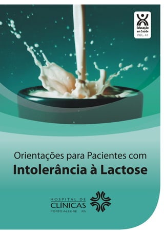 Educação
                           em Saúde
                           VOL. 41




Orientações para Pacientes com
Intolerância à Lactose
 