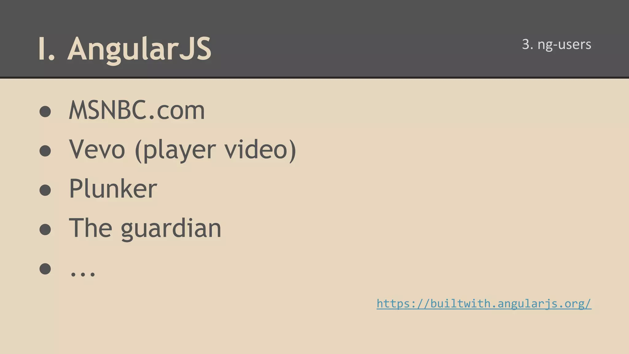 ● MSNBC.com ● Vevo (player video) ● Plunker ● The guardian ● ... https://builtwith.angularjs.org/ I. AngularJS 