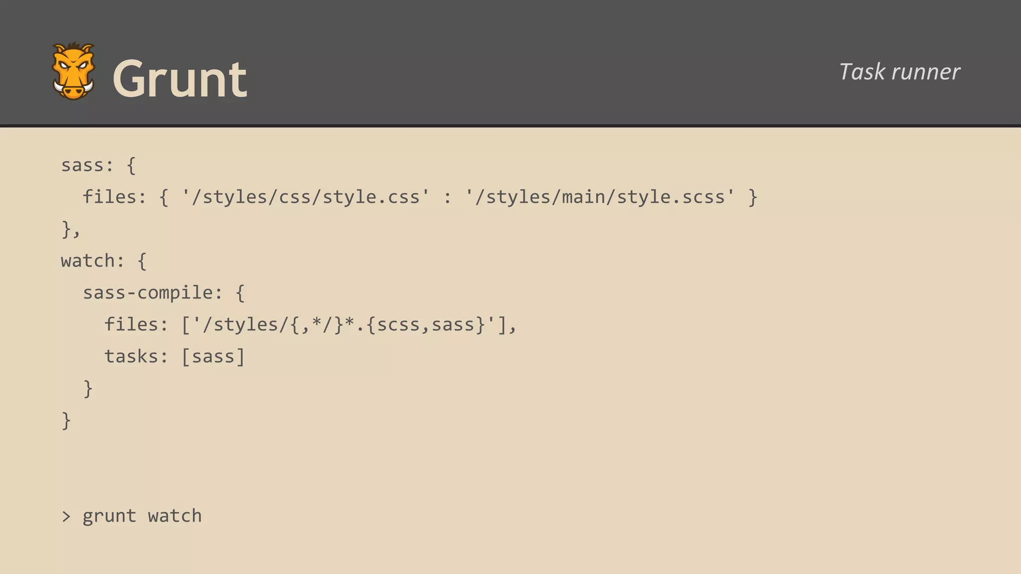 Grunt sass: { files: { '/styles/css/style.css' : '/styles/main/style.scss' } }, watch: { sass-compile: { files: ['/styles/{,*/}*.{scss,sass}'], tasks: [sass] } } > grunt watch 