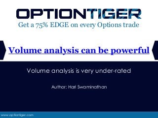 www.optiontiger.com
Get a 75% EDGE on every Options trade
Volume analysis is very under-rated
Author: Hari Swaminathan
Volume analysis can be powerful
 