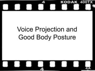 Voice Projection and
Good Body Posture
 