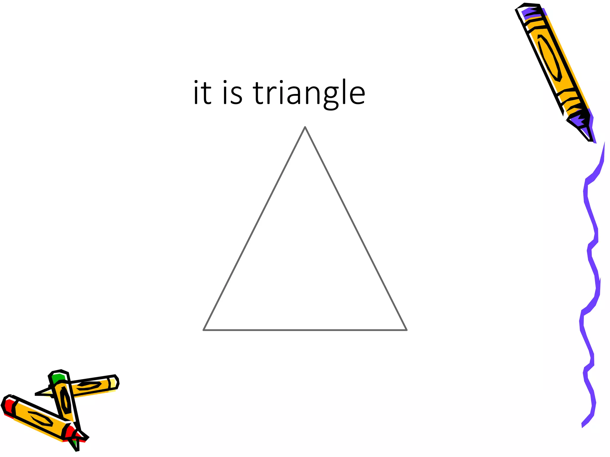 it is triangle
 