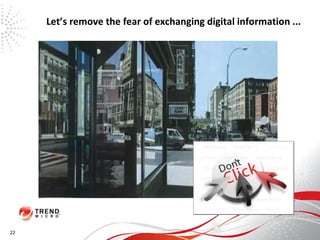 Let’s remove the fear of exchanging digital information ... 22 ’ 